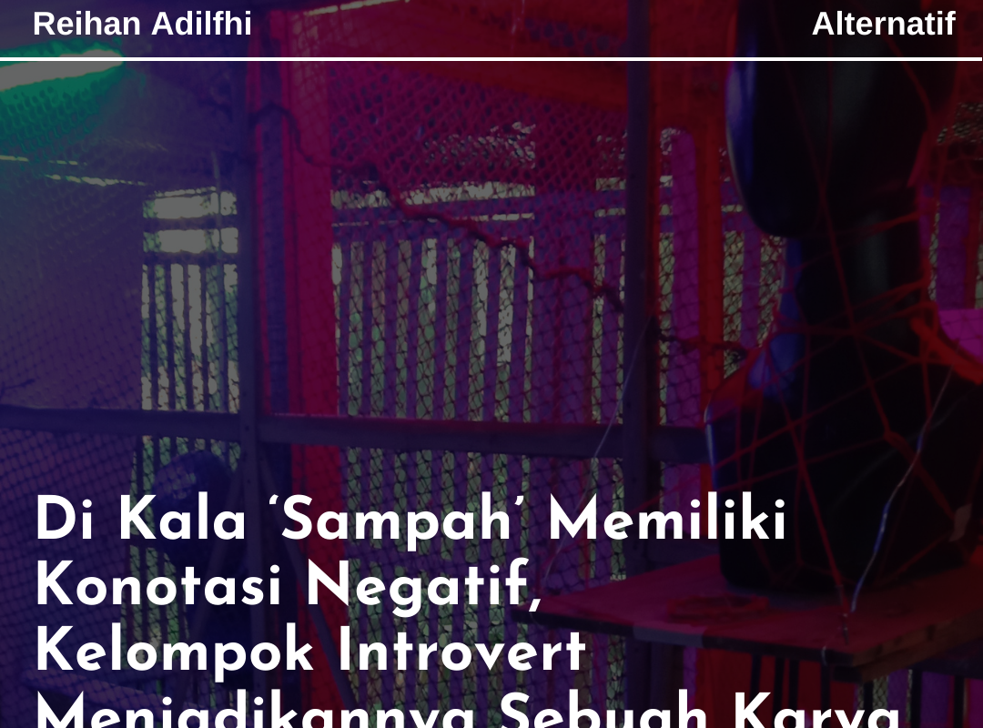 Di Kala ‘Sampah’ Memiliki Konotasi Negatif, Kelompok Introvert Menjadikannya Sebuah Karya