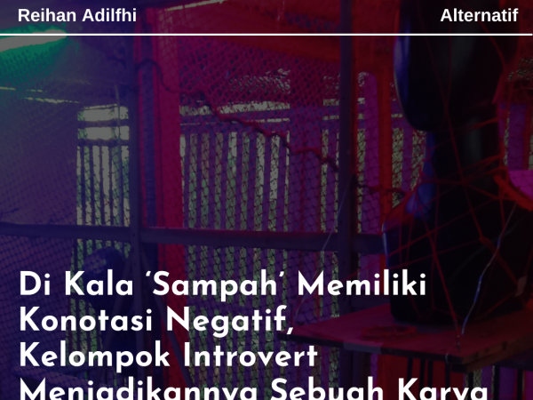 Di Kala ‘Sampah’ Memiliki Konotasi Negatif, Kelompok Introvert Menjadikannya Sebuah Karya