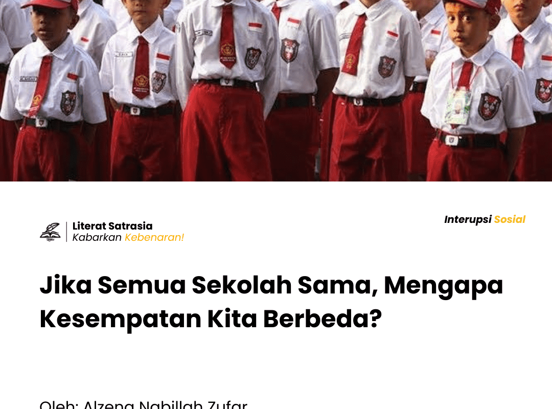 Katanya semua sekolah sama saja, tetapi mengapa masih ada kesenjangan di antara kita? Kenapa sih hal sebesar dan sepenting ini harus bohong?